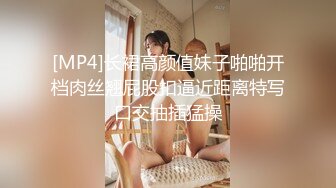 [MP4]长裙高颜值妹子啪啪开档肉丝翘屁股扣逼近距离特写口交抽插猛操