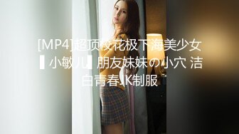 [MP4]超顶校花极下海美少女 ▌小敏儿▌朋友妹妹の小穴 洁白青春JK制服