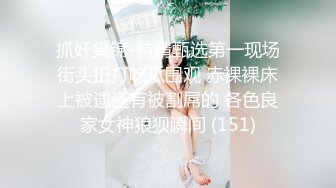 抓奸集锦-特精甄选第一现场街头扭打吃瓜围观 赤裸裸床上被逮还有被割屌的 各色良家女神狼狈瞬间 (151)