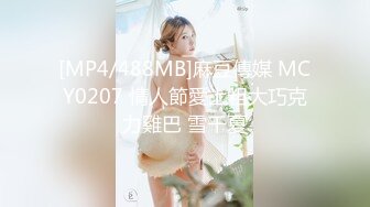 [MP4/488MB]麻豆傳媒 MCY0207 情人節愛上粗大巧克力雞巴 雪千夏