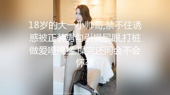 18岁的大一小帅哥,禁不住诱惑被正装男勾引操屁眼,打桩做爱嘠嘠猛,操完还问会不会怀孕