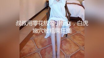 叔叔用零花钱勾引侄女，白虎嫩穴被粗屌狂插