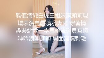 顏值清純白虎三姐妹鏡頭前現場表演自慰噴水大秀 穿著情趣裝站立一字馬輪流道具互插呻吟浪叫連連 場面淫蕩刺激