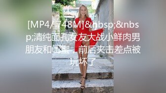 [MP4/ 748M]&nbsp;&nbsp;清纯面孔女友大战小鲜肉男朋友和闺蜜，前后夹击差点被玩坏了