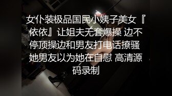 女仆装极品国民小姨子美女『依依』让姐夫无套爆操 边不停顶操边和男友打电话撩骚 她男友以为她在自慰 高清源码录制