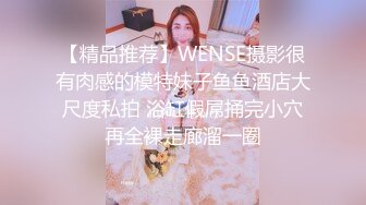 【精品推荐】WENSE摄影很有肉感的模特妹子鱼鱼酒店大尺度私拍 浴缸假屌捅完小穴再全裸走廊溜一圈