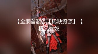 【全網首發】【稀缺資源】【極品女奴