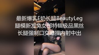 最新爆乳E奶长腿BeautyLeg腿模新发兔女郎特辑极品黑丝长腿强制口交爆操内射中出