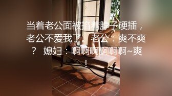 当着老公面被掐着脖子硬插，老公不爱我了。老公：爽不爽？  媳妇：啊啊啊啊啊啊~爽！