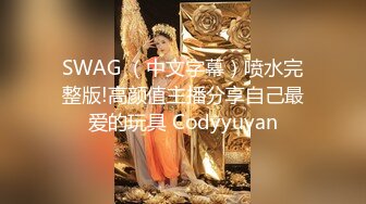 SWAG （中文字幕）喷水完整版!高颜值主播分享自己最爱的玩具 Codyyuyan