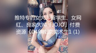 推特专约女大、留学生、女网红、良家大神「JOJO」付费资源《04年南京美术生1 (1)