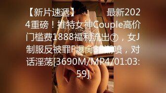 【新片速遞】 ⚫️⚫️最新2024重磅！推特女神Couple高价门槛费1888福利流出⑦，女J制服反被罪F爆肏3P潮喷，对话淫荡[3690M/MP4/01:03:59]