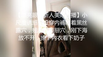 【漂亮眼睛新人美妞首播】小尺度诱惑，没穿内裤隔着黑丝露穴，翘起双腿掰穴，刚下海放不开，撩下内衣看下奶子