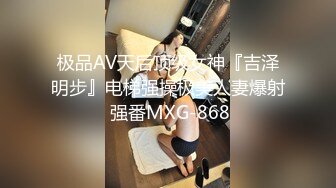 极品AV天后顶级女神『吉泽明步』电梯强操极美人妻爆射 强番MXG-868