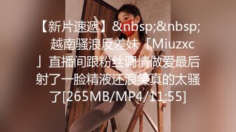 【新片速遞】&nbsp;&nbsp;✨越南骚浪反差妹「Miuzxc」直播间跟粉丝调情做爱最后射了一脸精液还浪笑真的太骚了[265MB/MP4/11:55]