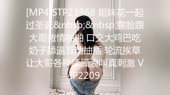 [MP4]STP23968 姐妹花一起过圣诞&nbsp;&nbsp;露脸跟大哥激情啪啪 口交大鸡巴吃奶子舔逼互动抽插 轮流挨草让大哥各种蹂躏浪叫真刺激 VIP2209