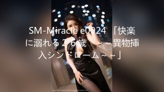 SM-Miracle e0924 「快楽に溺れる２６歳　～～異物挿入シンドローム～～」