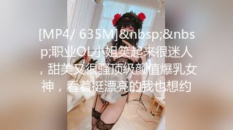 [MP4/ 635M]&nbsp;&nbsp;职业OL小姐笑起来很迷人，甜美又很骚顶级颜值爆乳女神，看着挺漂亮的我也想约