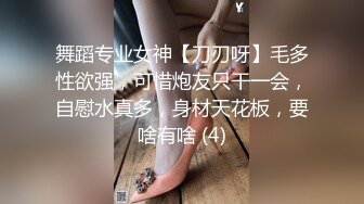 舞蹈专业女神【刀刃呀】毛多性欲强，可惜炮友只干一会，自慰水真多，身材天花板，要啥有啥 (4)