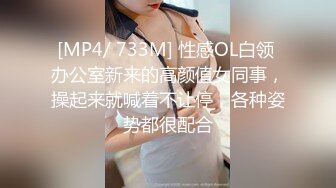 [MP4/ 733M] 性感OL白领 办公室新来的高颜值女同事，操起来就喊着不让停，各种姿势都很配合