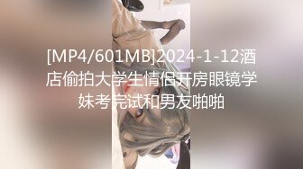 [MP4/601MB]2024-1-12酒店偷拍大学生情侣开房眼镜学妹考完试和男友啪啪