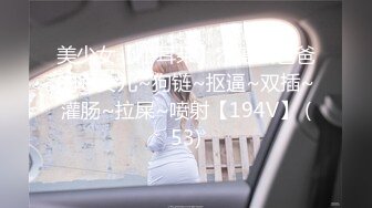 美少女【小耳朵】不停叫爸爸的乖女儿~狗链~抠逼~双插~灌肠~拉屎~喷射【194V】 (53)