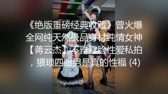 《绝版重磅经典收藏》曾火爆全网纯天然极品身材纯情女神【蒋云杰】不雅露脸性爱私拍，猥琐四眼男是真的性福 (4)