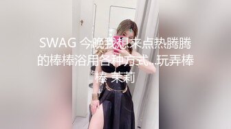 SWAG 今晚我想来点热腾腾的棒棒浴用各种方式...玩弄棒棒 茉莉