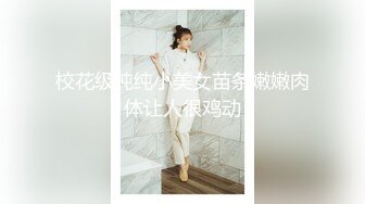 校花级纯纯小美女苗条嫩嫩肉体让人很鸡动