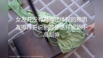 女友并没有高潮还体贴的帮男友擦汗并说到被你这样操能不高潮嘛