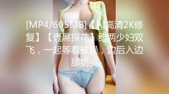 [MP4/605MB]【AI高清2K修复】【壹屌探花】约两少妇双飞，一起等着被操，边后入边舔奶头