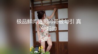 极品鲜肉直男帅哥被勾引 真他妈帅