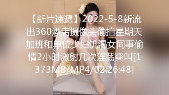 【新片速遞】2022-5-8新流出360酒店摄像头偷拍星期天加班和单位少妇饥渴女同事偷情2小时激射几次淫荡爽叫[1373MB/MP4/02:26:48]