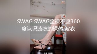 SWAG SWAG全裸不遮360度认识波衣的裸体 波衣