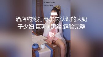 酒店约炮打高尔夫认识的大奶子少妇 巨乳+黑丝 露脸完整版