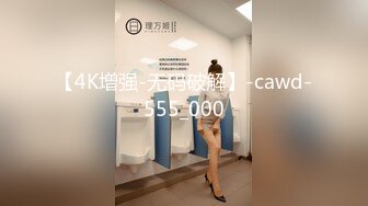 【4K增强-无码破解】-cawd-555_000