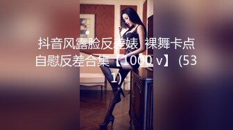 抖音风露脸反差婊  裸舞卡点自慰反差合集【1000 v】 (531)