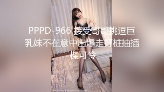 PPPD-966 接受哥哥挑逗巨乳妹不在意中出爆走打桩抽插 楪可怜