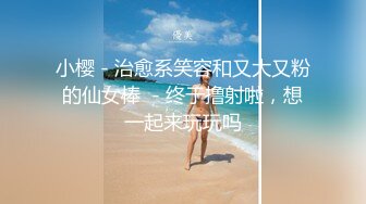 小樱 - 治愈系笑容和又大又粉的仙女棒  - 终于撸射啦，想一起来玩玩吗