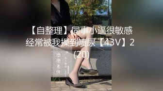 【自整理】同事小逼很敏感 经常被我操到喷尿【43V】2 (20)