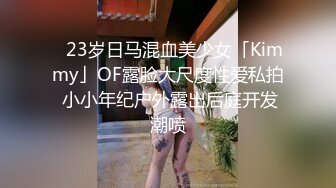 ✨23岁日马混血美少女「Kimmy」OF露脸大尺度性爱私拍 小小年纪户外露出后庭开发潮喷