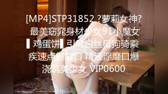 [MP4]STP31852 ?萝莉女神? 最美窈窕身材少女91小魔女▌鸡蛋饼▌引导白丝母狗骑乘 疾速点射宫口 精液淫靡口爆浇筑美少女 VIP0600