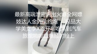 最新高端泄密流出火爆全网嫖妓达人金先生约炮❤️极品大学美女李X恩开车吃屌到汽车旅馆啪啪口爆颜射脸上