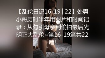 【乱伦日记16-19│22】处男小哥历时半年用图片和时间记录：从勾引母亲到偷拍最后光明正大乱伦~第16-19篇共22篇!