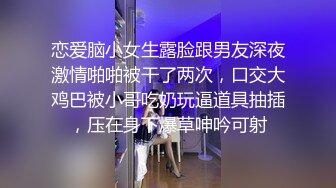 恋爱脑小女生露脸跟男友深夜激情啪啪被干了两次，口交大鸡巴被小哥吃奶玩逼道具抽插，压在身下爆草呻吟可射