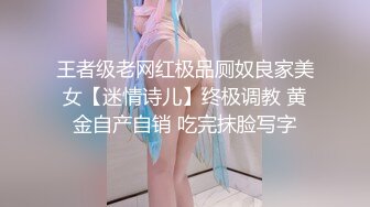 王者级老网红极品厕奴良家美女【迷情诗儿】终极调教 黄金自产自销 吃完抹脸写字