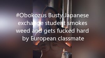 #Obokozus Busty Japanese exchange student smokes weed and gets fucked hard by European classmate