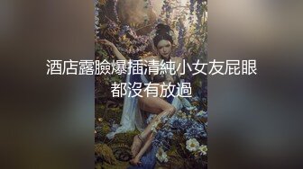 酒店露臉爆插清純小女友屁眼都沒有放過